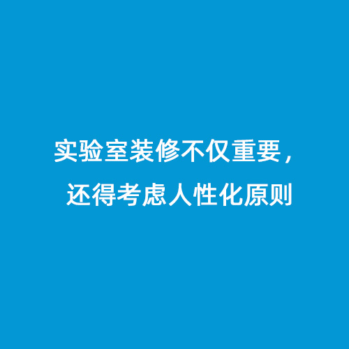 實(shí)驗(yàn)室裝修不僅重要，還得考慮人性化原則